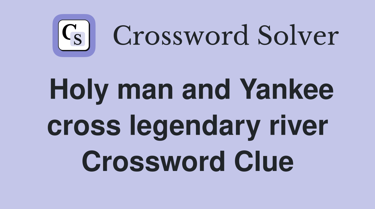 Holy man and Yankee cross legendary river Crossword Clue Answers